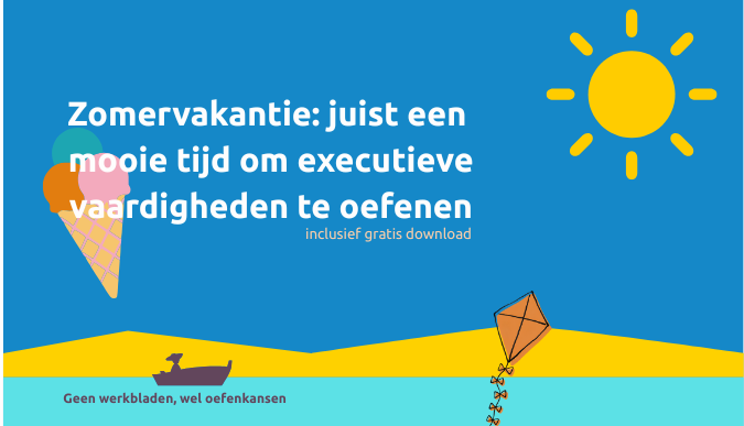 Zomervakantie: juist een mooie tijd om executieve vaardigheden te oefenen